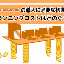 VDI(仮想デスクトップ)の導入に必要な初期費用とランニングコストはどのくらい?