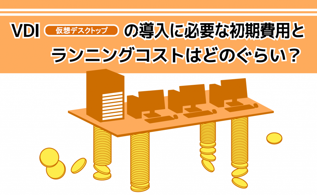 VDI(仮想デスクトップ)の導入に必要な初期費用とランニングコストはどのぐらい?